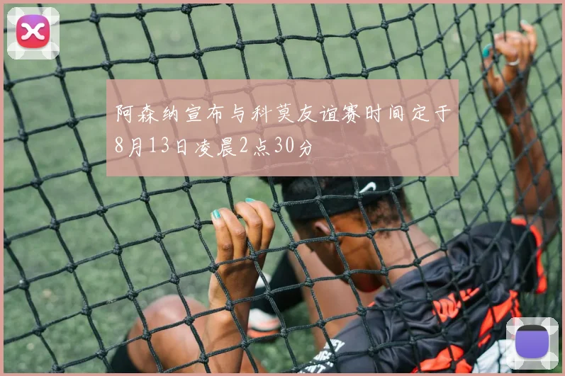 阿森纳宣布与科莫友谊赛时间定于8月13日凌晨2点30分